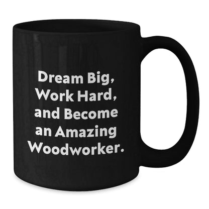 Woodworker Gifts from Friends Graduation Unique Inspirational Mugs - 'Dream Big, Work Hard, And Become An Amazing Woodworker.' - Victory Thru Vision