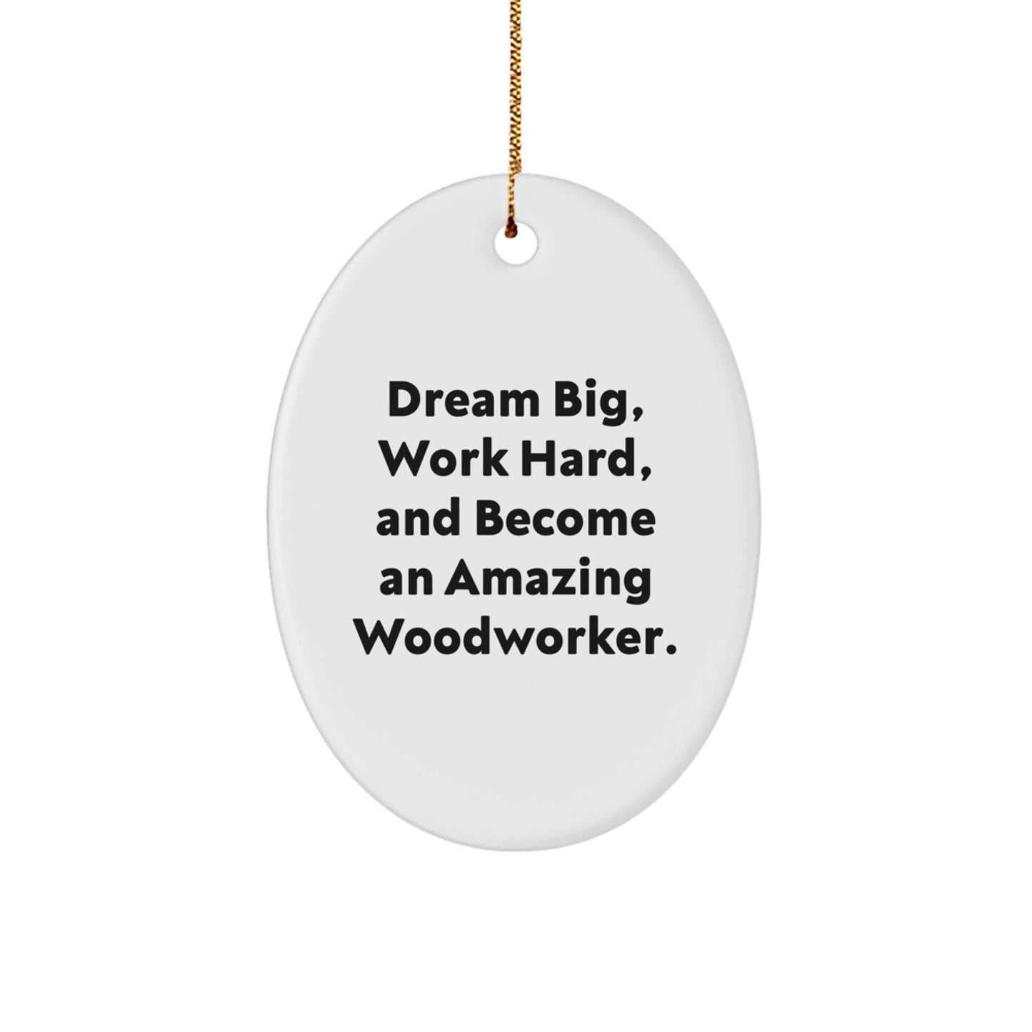 Woodworker Gifts from Friends: Inspirational Oval Ornament for Men, Women, and Family - 'Dream Big, Work Hard, And Become An Amazing Woodworker.' - Victory Thru Vision