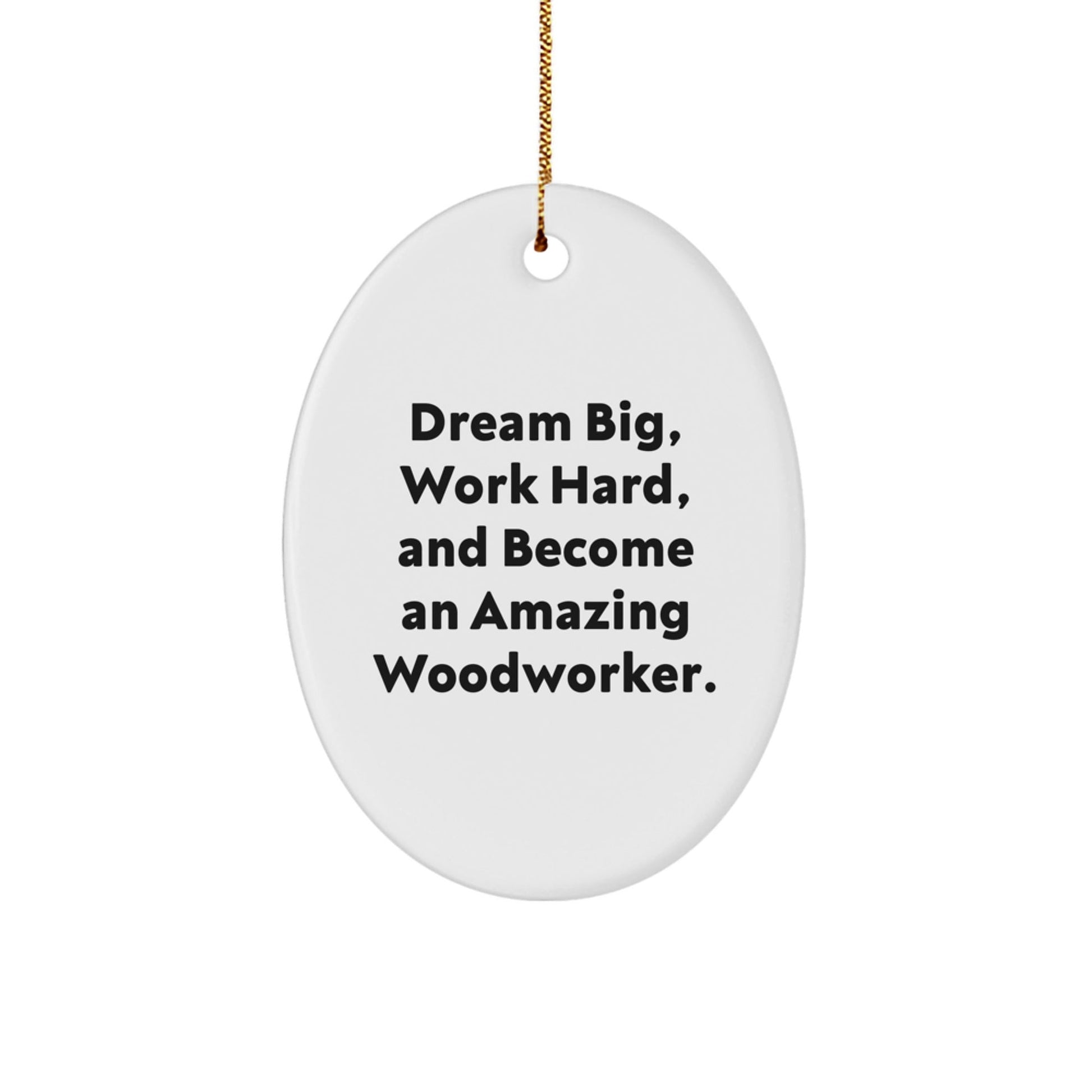 Woodworker Gifts from Friends: Inspirational Oval Ornament for Men, Women, and Family - 'Dream Big, Work Hard, And Become An Amazing Woodworker.' - Victory Thru Vision
