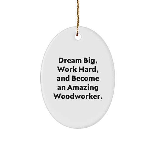 Woodworker Gifts from Friends: Inspirational Oval Ornament for Men, Women, and Family - 'Dream Big, Work Hard, And Become An Amazing Woodworker.' - Victory Thru Vision
