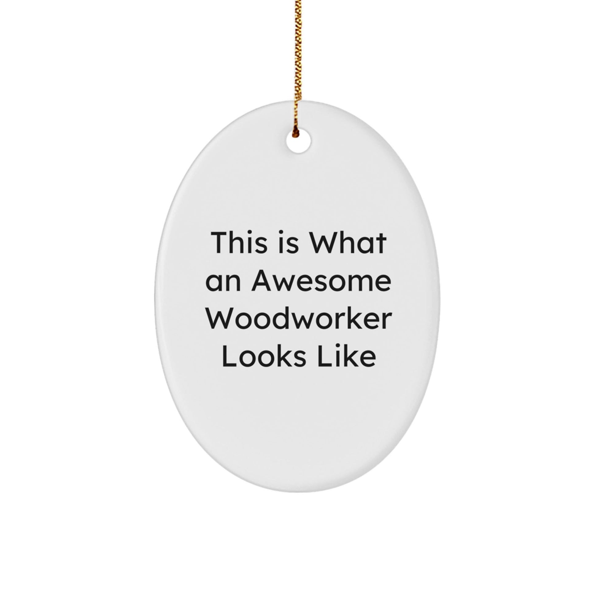Woodworker Gifts from Friends - This Is What An Awesome Woodworker Looks Like Oval Ornament, White, Christmas Unique - Victory Thru Vision