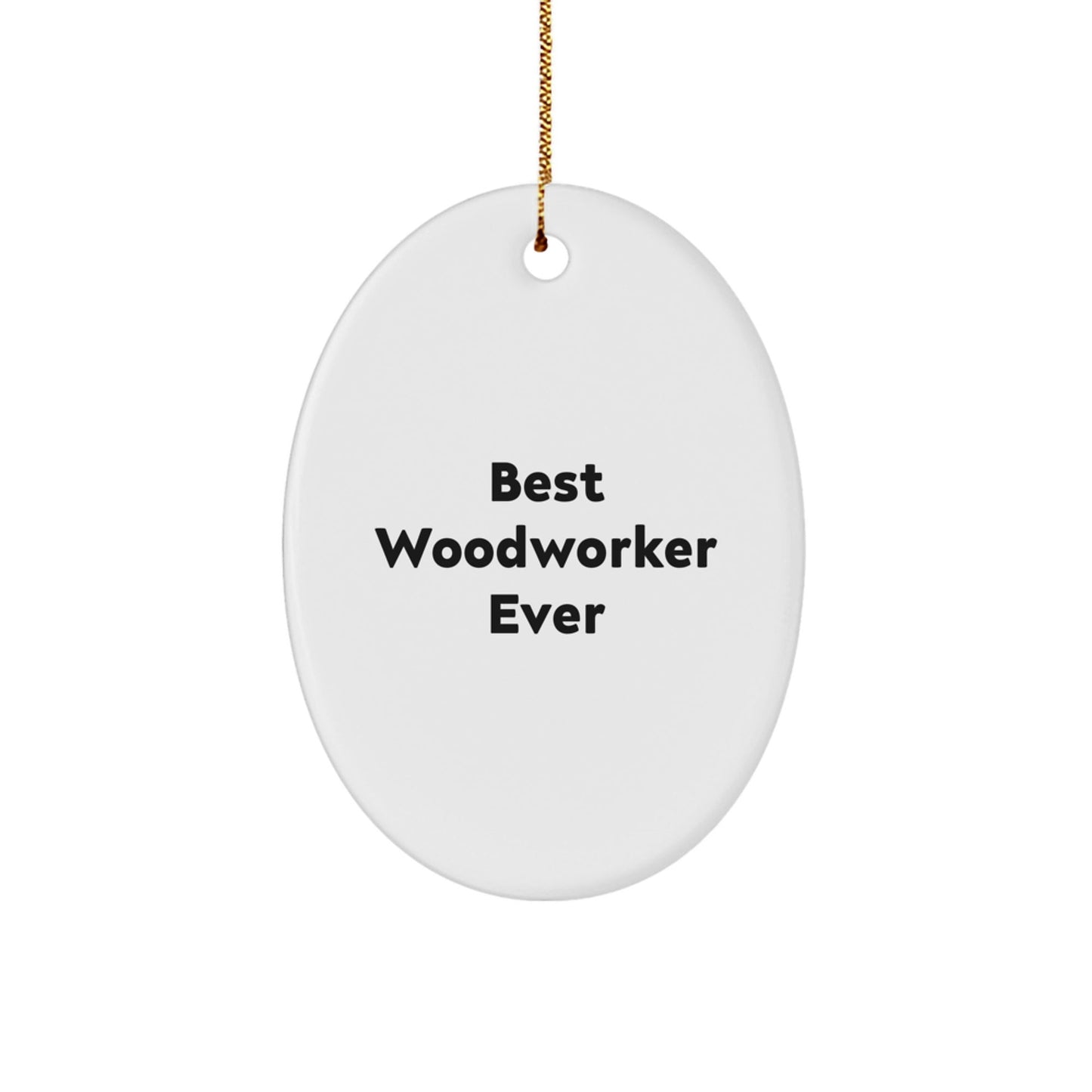 Woodworker Gifts from Friends to Best Woodworker Ever Oval Ornament, Funny Quote, Christmas Unique Gifts for Men, Women, Family - Victory Thru Vision