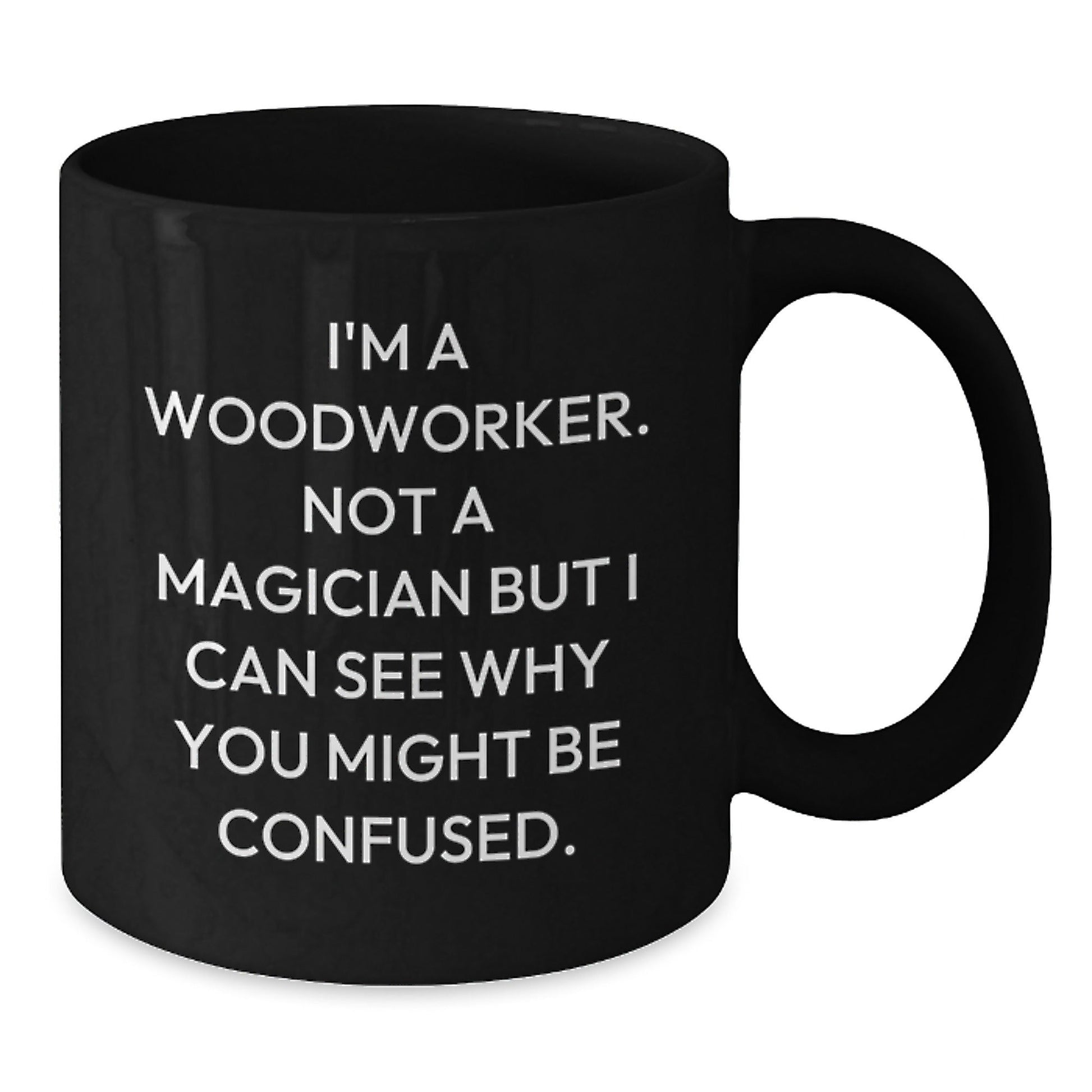 Woodworker Humor Black Coffee Mug Gifts from Friends for Birthday - 'I'm A Woodworker. Not A Magician...' - Victory Thru Vision