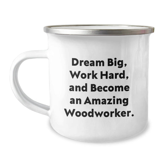 Woodworker's Delight, Gift from Friends for Men, 'Dream Big, Work Hard, And Become An Amazing Woodworker.', 12 oz Camping Mug - Victory Thru Vision