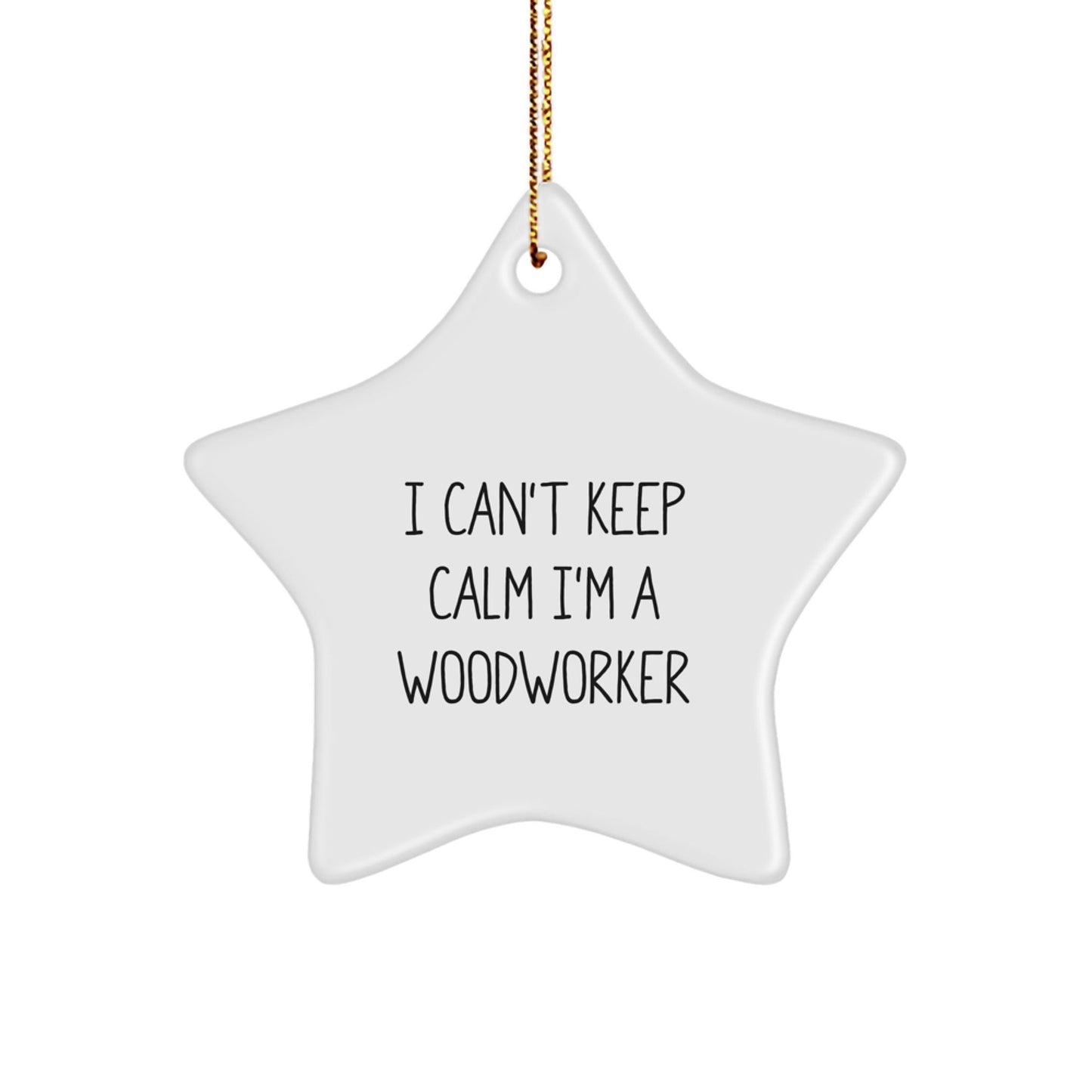 Woodworker's Proud I Can't Keep Calm I'm A Woodworker Funny Star Ornament, Gifts from Men to Woodworkers, Christmas Unique Gifts - Victory Thru Vision